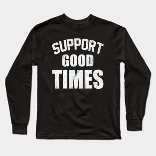 Support good times Long Sleeve T-Shirt